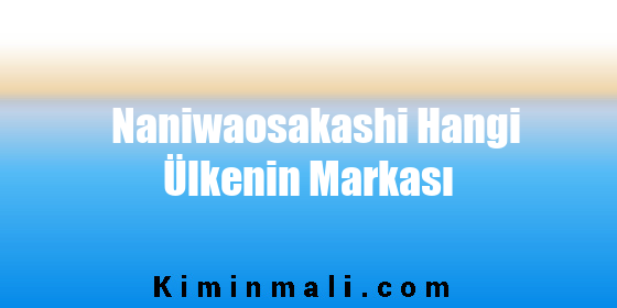 Naniwaosakashi Hangi Ülkenin Markası
