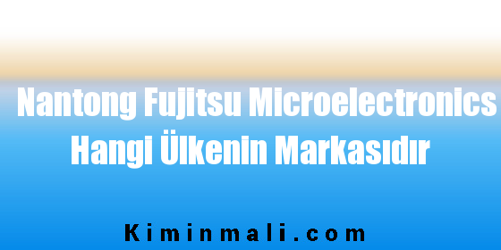 Nantong Fujitsu Microelectronics Hangi Ülkenin Markasıdır