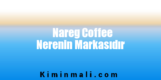 Nareg Coffee Nerenin Markasıdır
