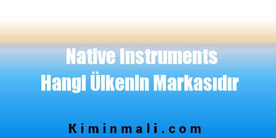 Native Instruments Hangi Ülkenin Markasıdır