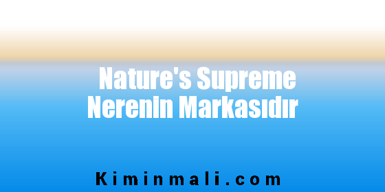 Nature’s Supreme Nerenin Markasıdır
