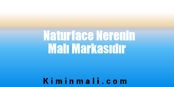 Naturface Nerenin Malı Markasıdır