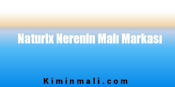 Naturix Nerenin Malı Markası