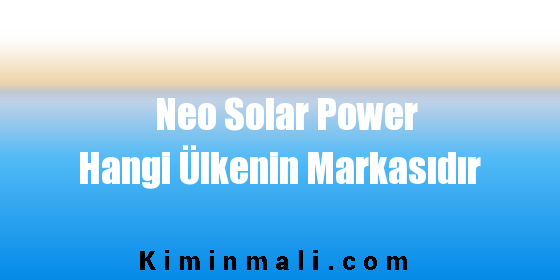Neo Solar Power Hangi Ülkenin Markasıdır