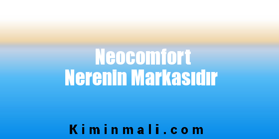 Neocomfort Nerenin Markasıdır