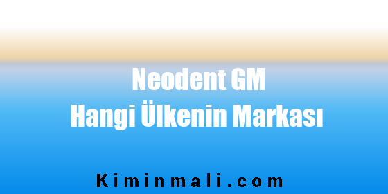Neodent GM Hangi Ülkenin Markası