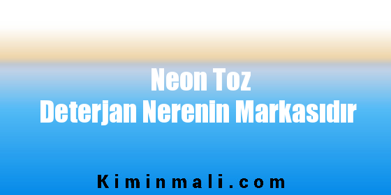 Neon Toz Deterjan Nerenin Markasıdır