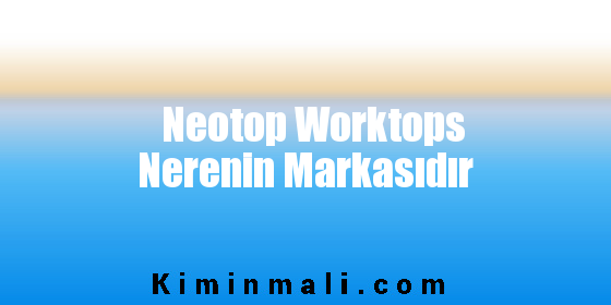 Neotop Worktops Nerenin Markasıdır