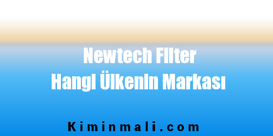 Newtech Filter Hangi Ülkenin Markası
