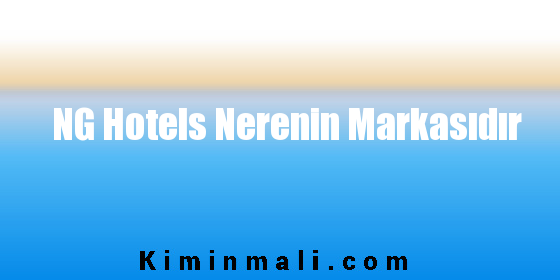 NG Hotels Nerenin Markasıdır