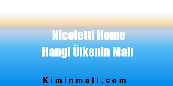 Nicoletti Home Hangi Ülkenin Malı