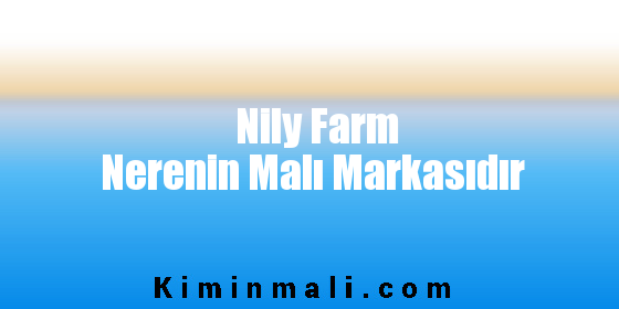 Nily Farm Nerenin Malı Markasıdır