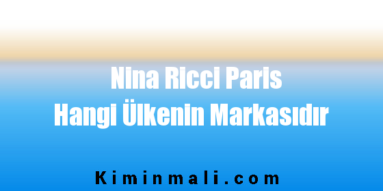 Nina Ricci Paris Hangi Ülkenin Markasıdır