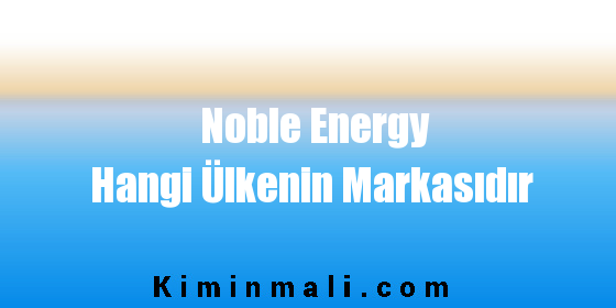 Noble Energy Hangi Ülkenin Markasıdır