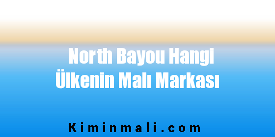 North Bayou Hangi Ülkenin Malı Markası