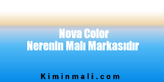 Nova Color Nerenin Malı Markasıdır