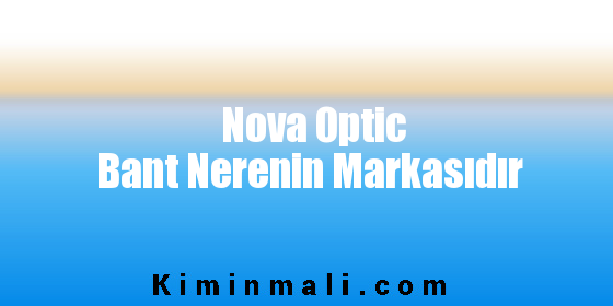 Nova Optic Bant Nerenin Markasıdır