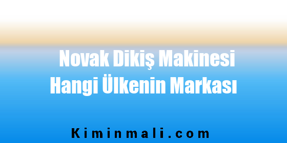 Novak Dikiş Makinesi Hangi Ülkenin Markası