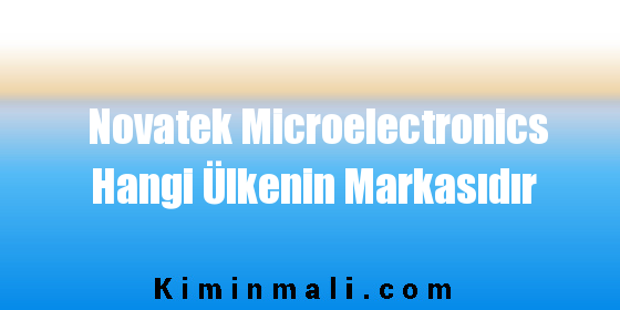 Novatek Microelectronics Hangi Ülkenin Markasıdır