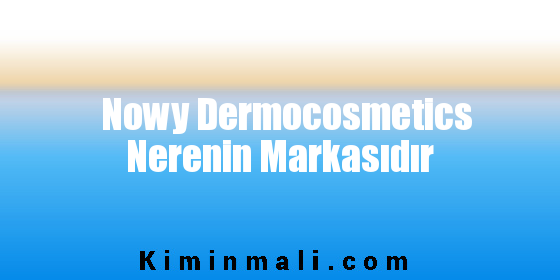 Nowy Dermocosmetics Nerenin Markasıdır