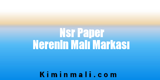 Nsr Paper Nerenin Malı Markası