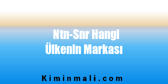 Ntn-Snr Hangi Ülkenin Markası