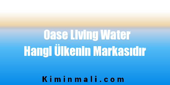 Oase Living Water Hangi Ülkenin Markasıdır