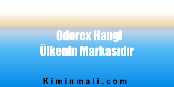 Odorex Hangi Ülkenin Markasıdır