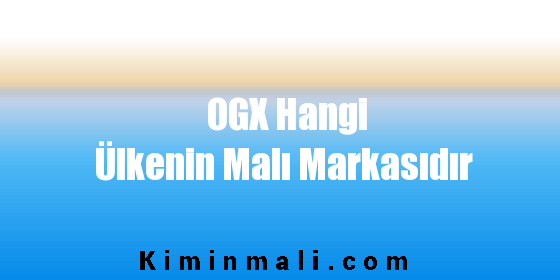 OGX Hangi Ülkenin Malı Markasıdır