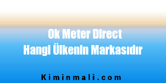 Ok Meter Direct Hangi Ülkenin Markasıdır