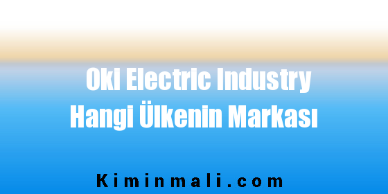 Oki Electric Industry Hangi Ülkenin Markası