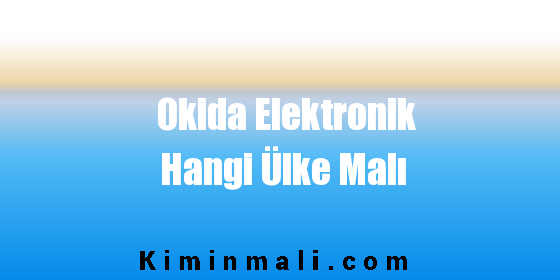 Okida Elektronik Hangi Ülke Malı