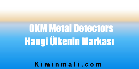 OKM Metal Detectors Hangi Ülkenin Markası
