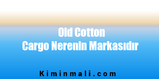 Old Cotton Cargo Nerenin Markasıdır