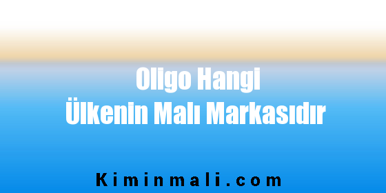 Oligo Hangi Ülkenin Malı Markasıdır