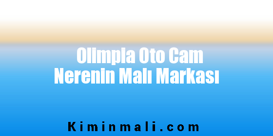 Olimpia Oto Cam Nerenin Malı Markası