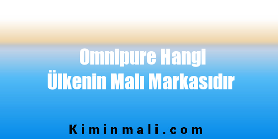 Omnipure Hangi Ülkenin Malı Markasıdır