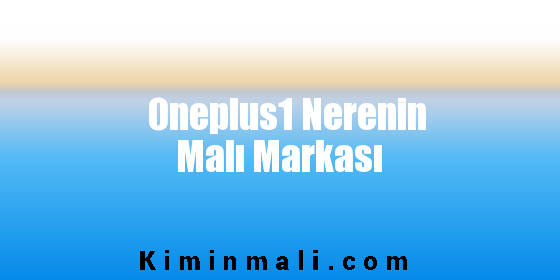 Oneplus1 Nerenin Malı Markası