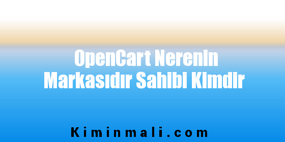 OpenCart Nerenin Markasıdır Sahibi Kimdir
