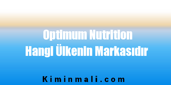 Optimum Nutrition Hangi Ülkenin Markasıdır