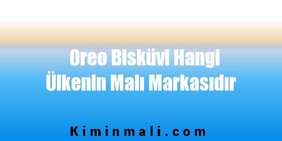 Oreo Bisküvi Hangi Ülkenin Malı Markasıdır