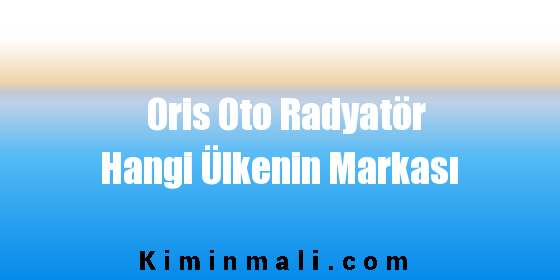 Oris Oto Radyatör Hangi Ülkenin Markası