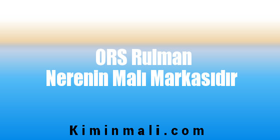 ORS Rulman Nerenin Malı Markasıdır