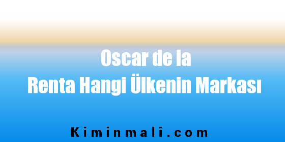 Oscar de la Renta Hangi Ülkenin Markası