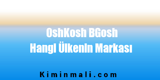 OshKosh BGosh Hangi Ülkenin Markası