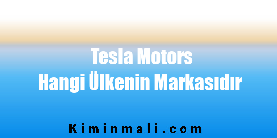 Tesla Motors Hangi Ülkenin Markasıdır