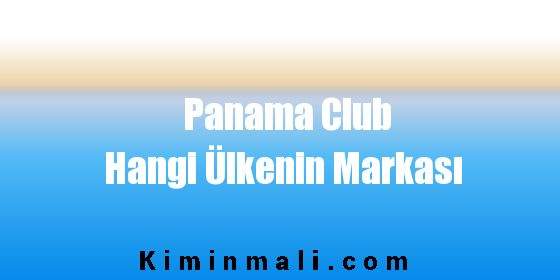 Panama Club Hangi Ülkenin Markası