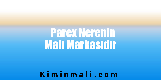 Parex Nerenin Malı Markasıdır