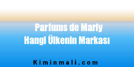 Parfums de Marly Hangi Ülkenin Markası