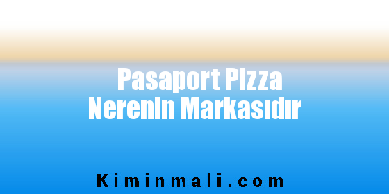 Pasaport Pizza Nerenin Markasıdır